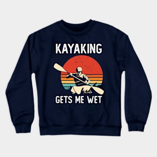 Kayaking Gets Me Wet Crewneck Sweatshirt